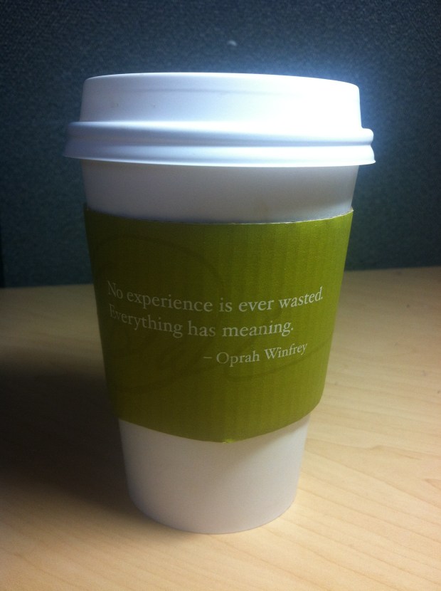 Inspirational Coffee: No experience is ever wasted.  Everything has meaning. - Oprah Winfrey